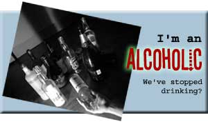 I'm an alcoholic. We've stopped drinking?