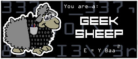 You are a - Geek Sheep! you're one l33t g33|< 5|-|33p! No one understands a word you're saying, but you don't care. Bespectacled geek by day, fearsome DND warrior by night! Geek power ;)
