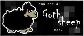 You are a - Goth Sheep! Black is the new black, don't you know. All you happy people scare me.